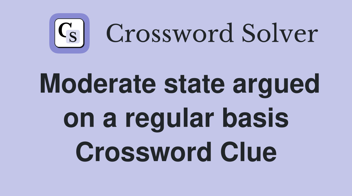 Moderate state argued on a regular basis Crossword Clue