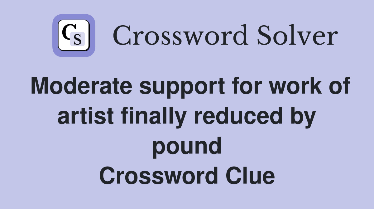 Moderate support for work of artist finally reduced by pound Crossword Clue