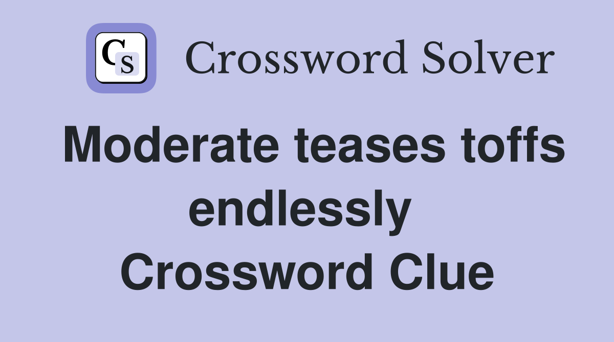 Moderate teases toffs endlessly  Crossword Clue