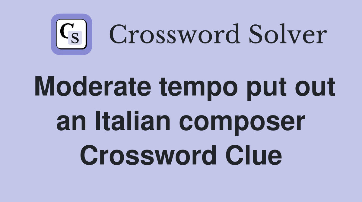 Moderate tempo put out an Italian composer Crossword Clue
