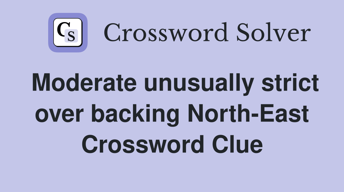Moderate unusually strict over backing North-East Crossword Clue