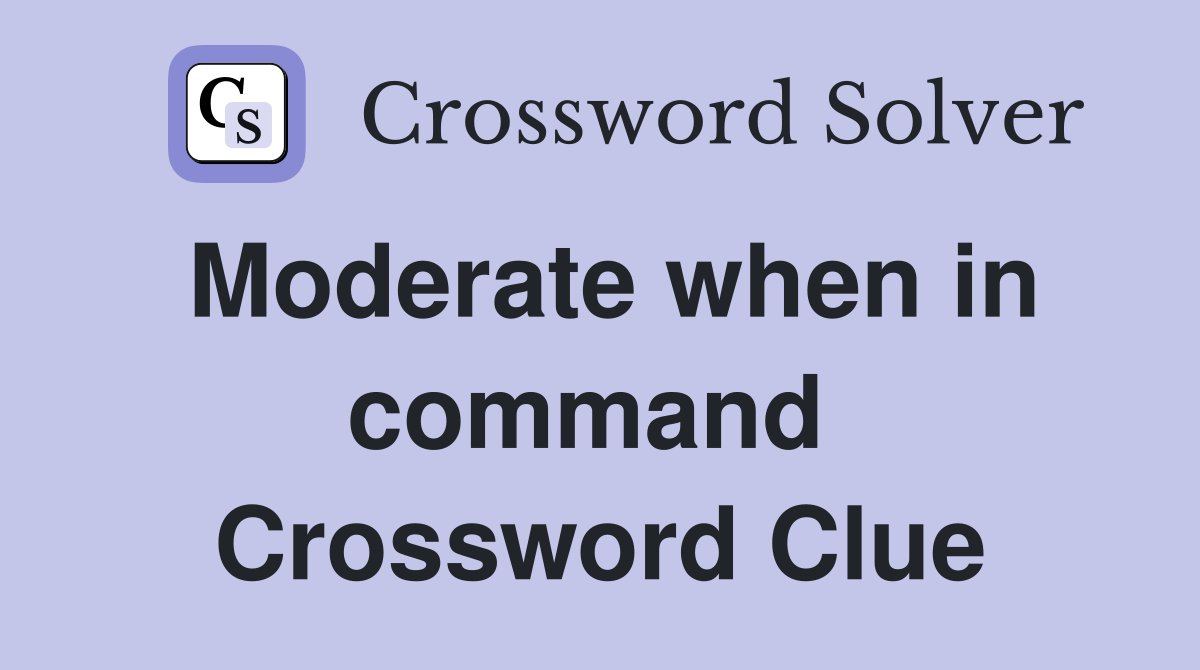Moderate when in command  Crossword Clue