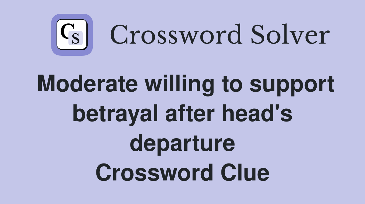 Moderate willing to support betrayal after head's departure Crossword Clue
