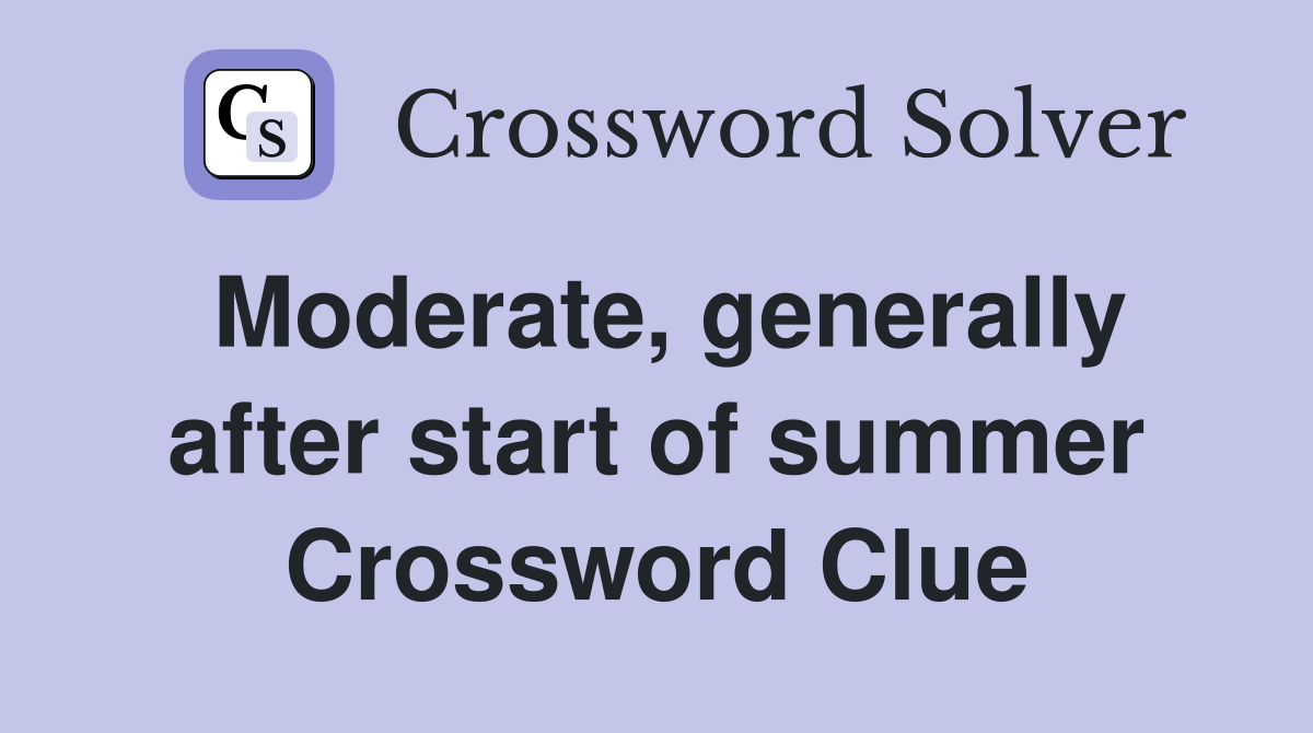 Moderate, generally after start of summer Crossword Clue