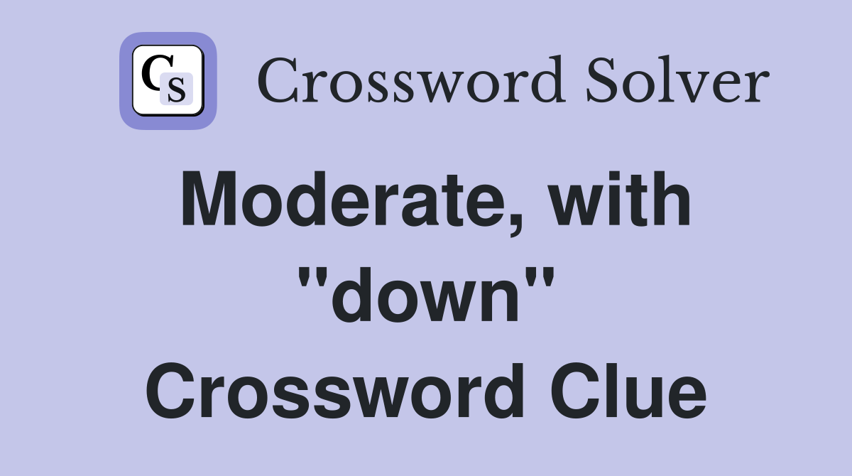 Moderate, with "down" Crossword Clue