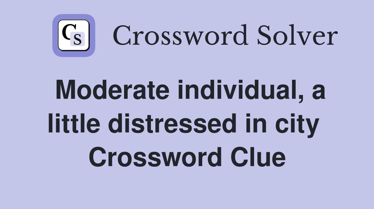Moderate individual, a little distressed in city  Crossword Clue