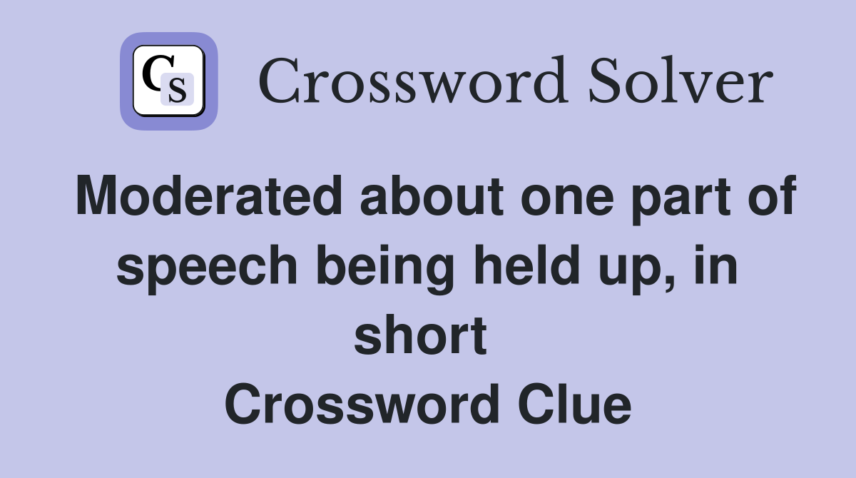 Moderated about one part of speech being held up, in short  Crossword Clue