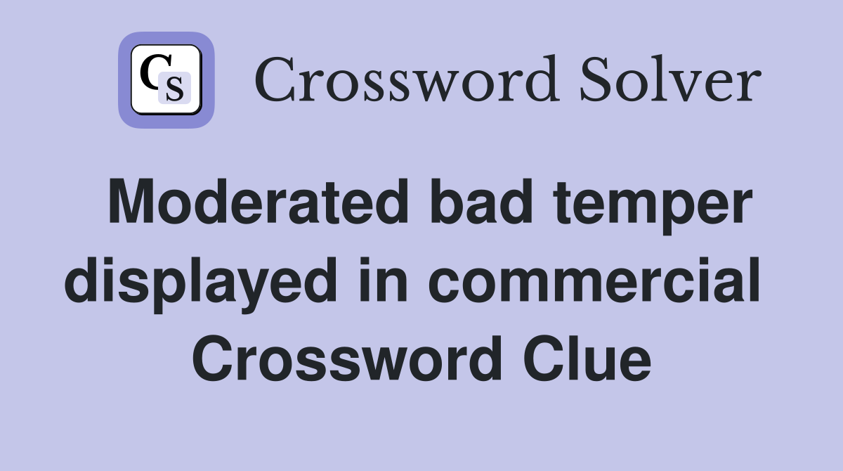 Moderated bad temper displayed in commercial  Crossword Clue