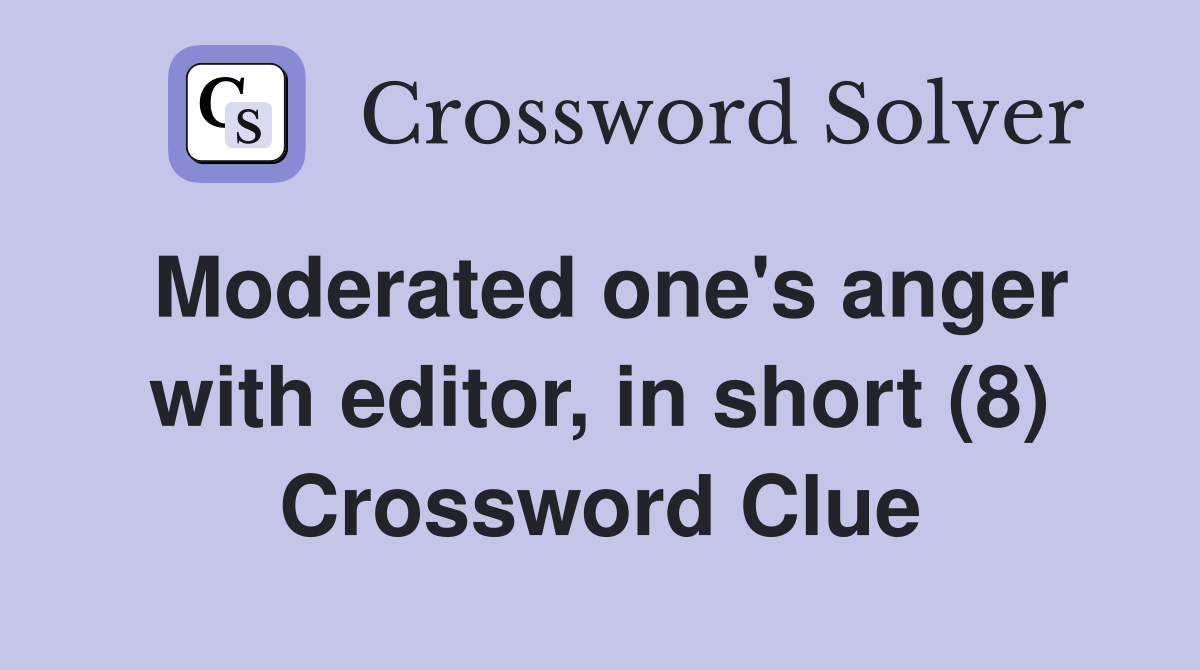 Moderated one's anger with editor, in short (8) Crossword Clue
