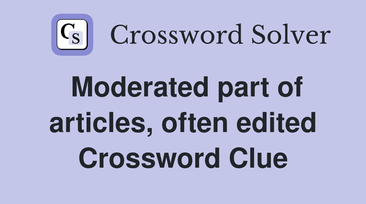 Moderated part of articles, often edited Crossword Clue