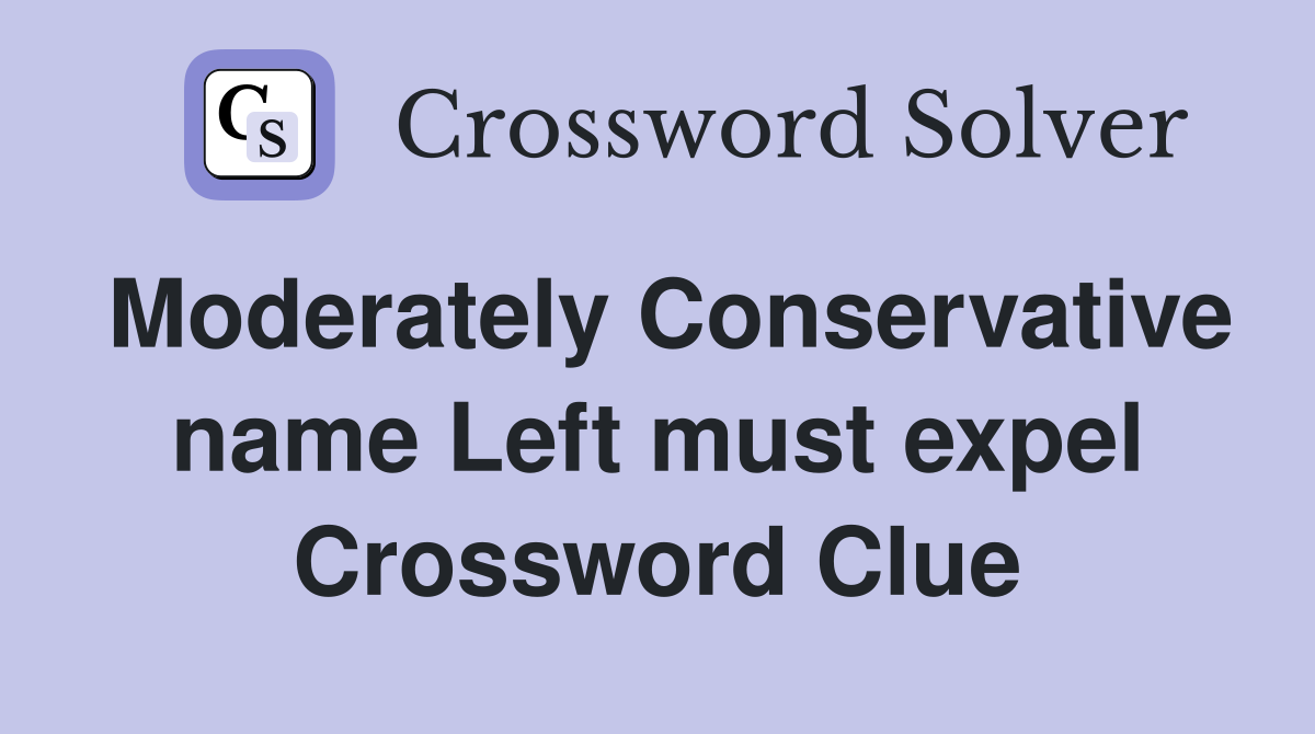Moderately Conservative name Left must expel Crossword Clue
