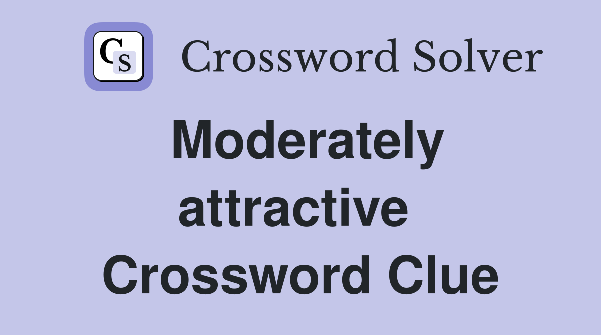 Moderately attractive  Crossword Clue