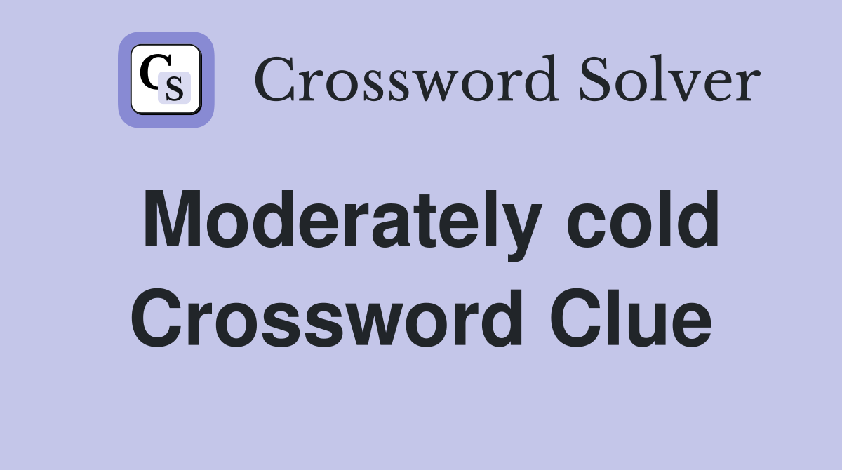 Moderately cold Crossword Clue