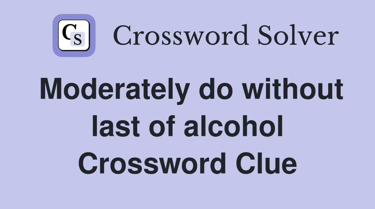 Moderately do without last of alcohol Crossword Clue