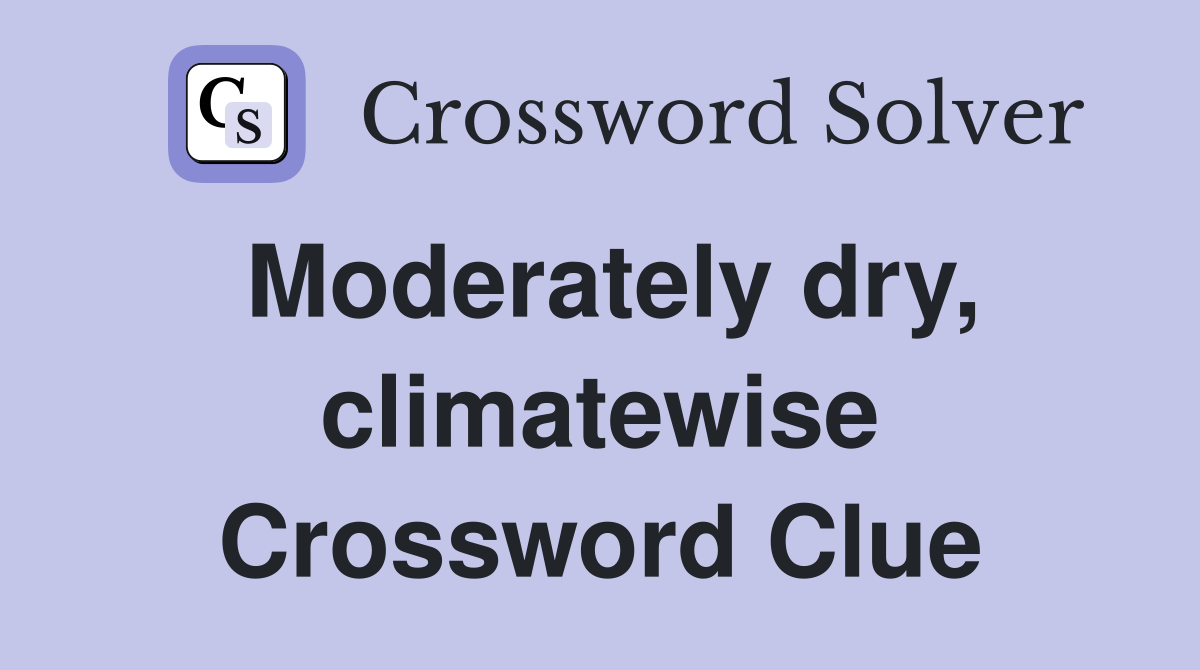 Moderately dry, climatewise Crossword Clue