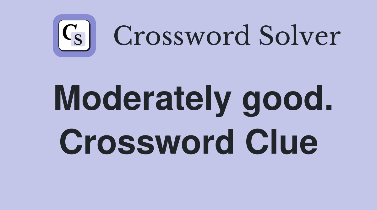 Moderately good. Crossword Clue