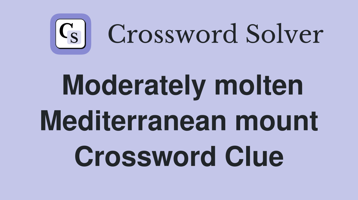 Moderately molten Mediterranean mount Crossword Clue