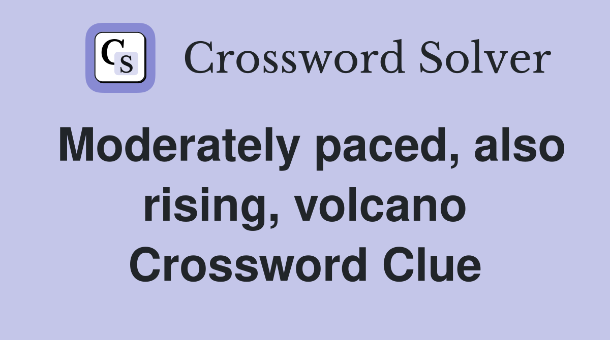 Moderately paced, also rising, volcano Crossword Clue