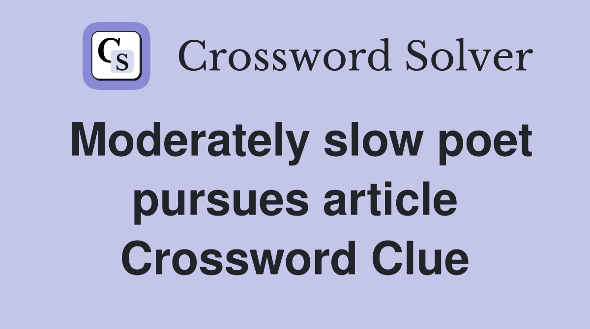 Moderately slow poet pursues article Crossword Clue