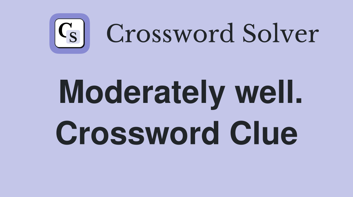 Moderately well. Crossword Clue