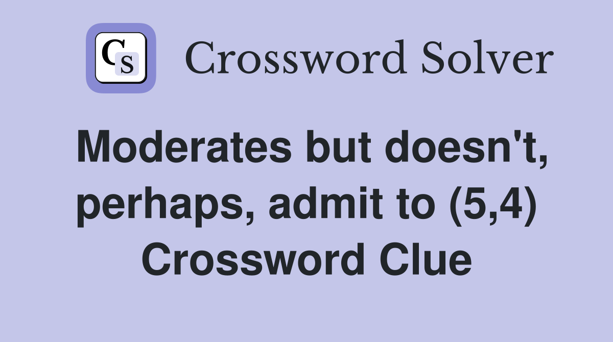 Moderates but doesn't, perhaps, admit to (5,4) Crossword Clue