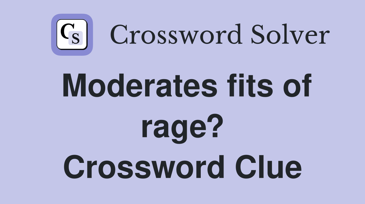 Moderates fits of rage? Crossword Clue