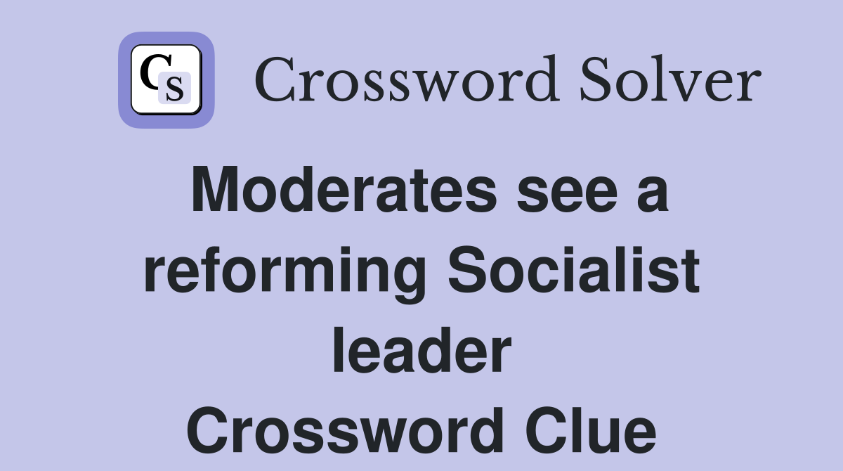 Moderates see a reforming Socialist leader Crossword Clue