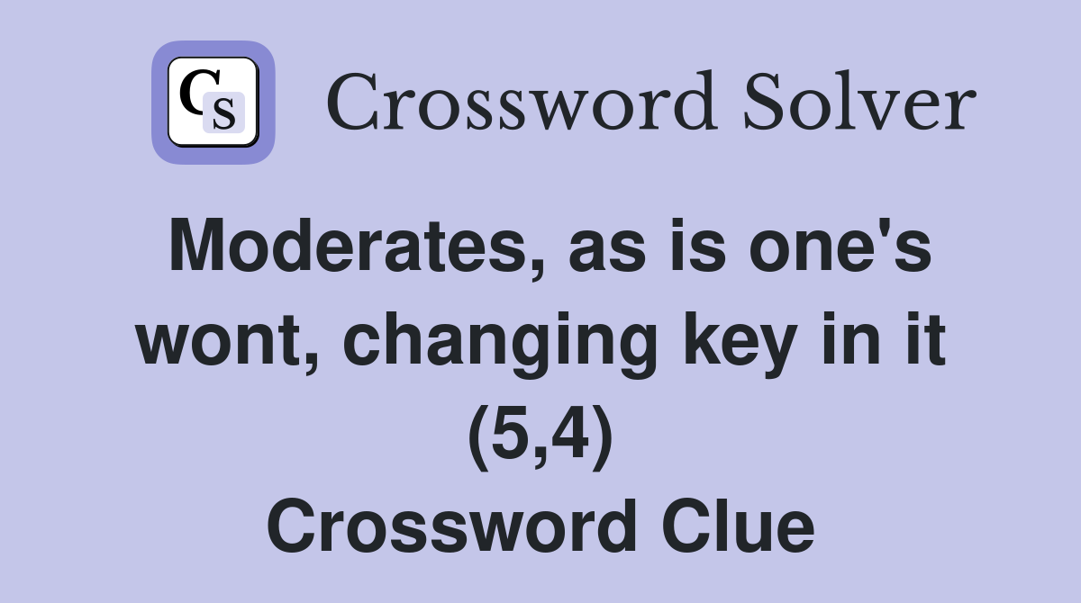 Moderates, as is one's wont, changing key in it (5,4) Crossword Clue