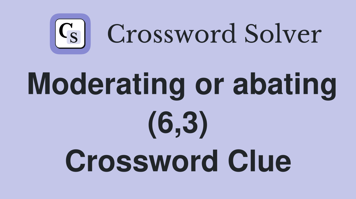 Moderating or abating (6,3) Crossword Clue