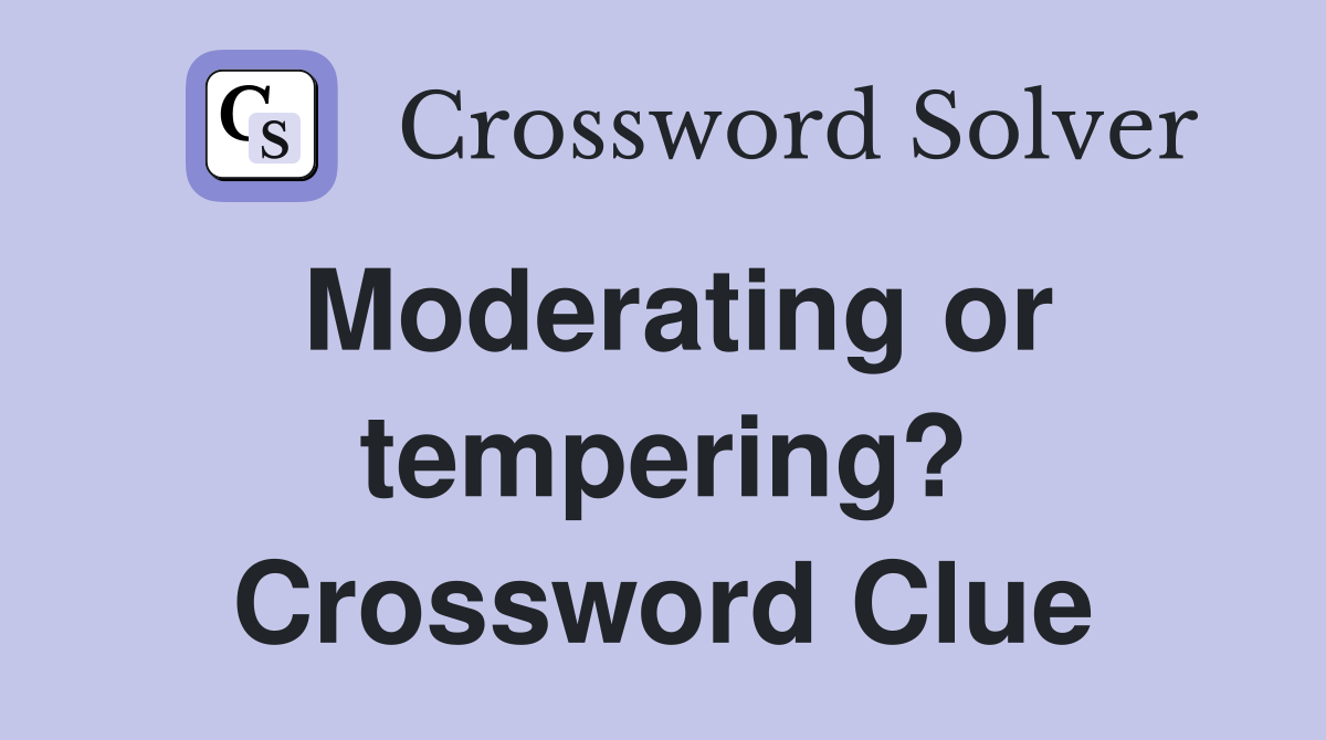 Moderating or tempering? Crossword Clue