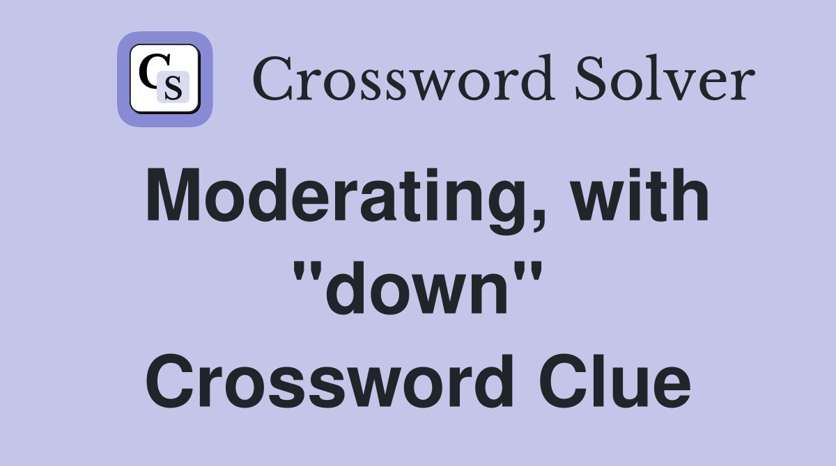 Moderating, with "down" Crossword Clue