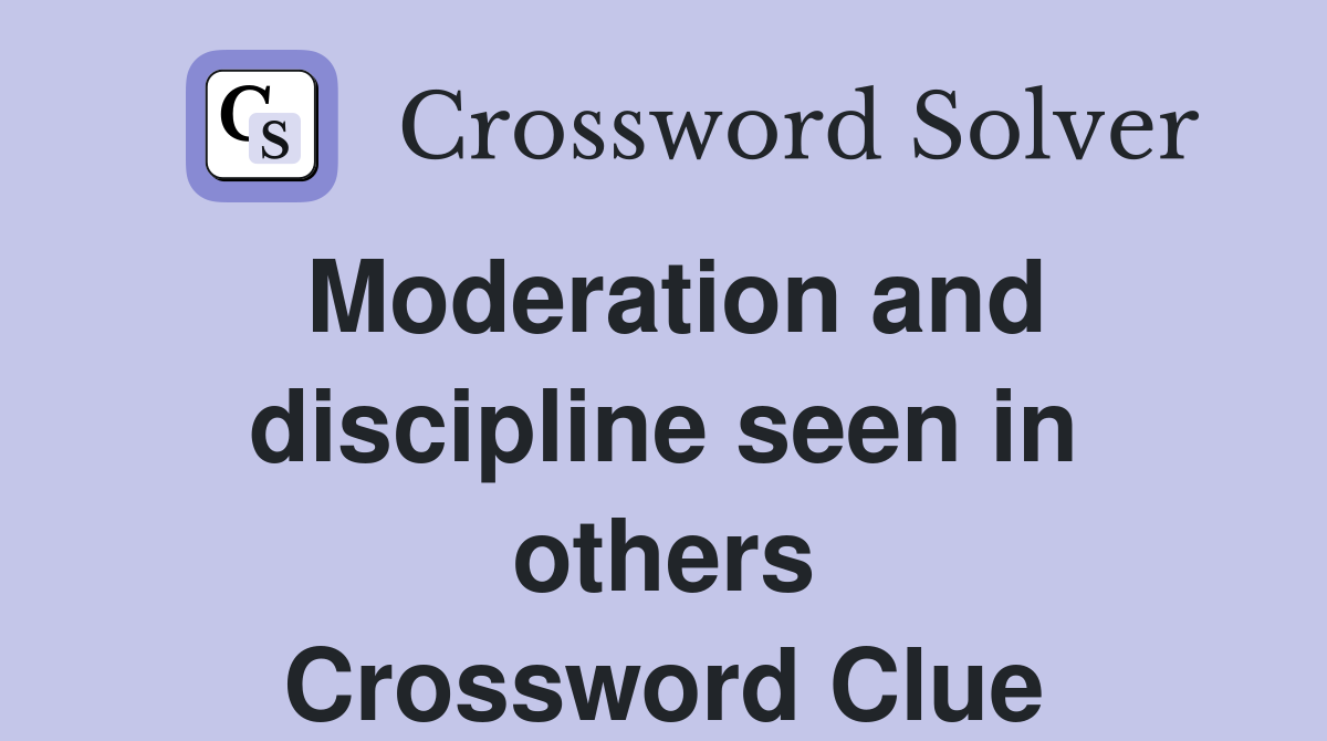 Moderation and discipline seen in others Crossword Clue