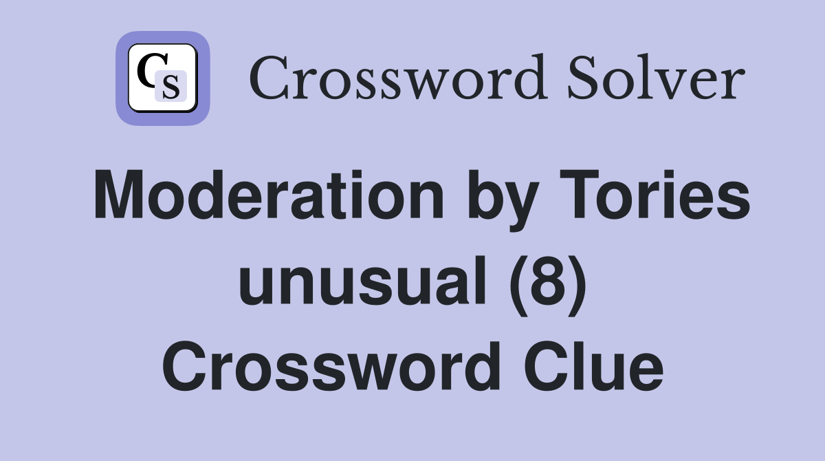 Moderation by Tories unusual (8) Crossword Clue
