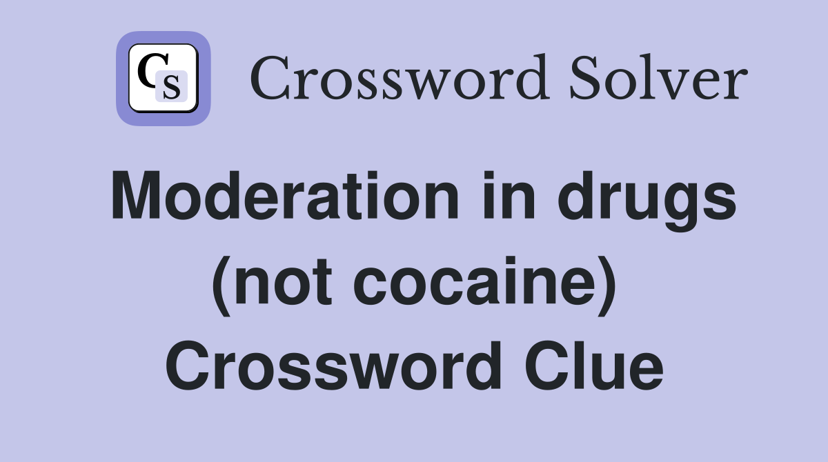 Moderation in drugs (not cocaine) Crossword Clue