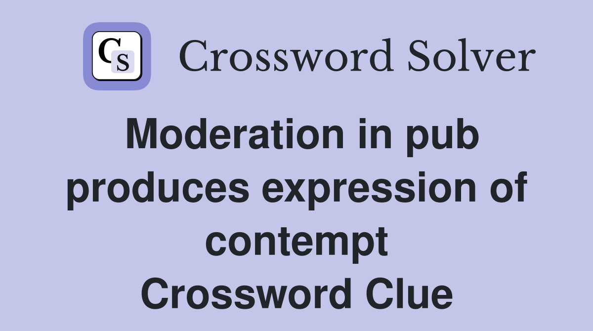 Moderation in pub produces expression of contempt Crossword Clue
