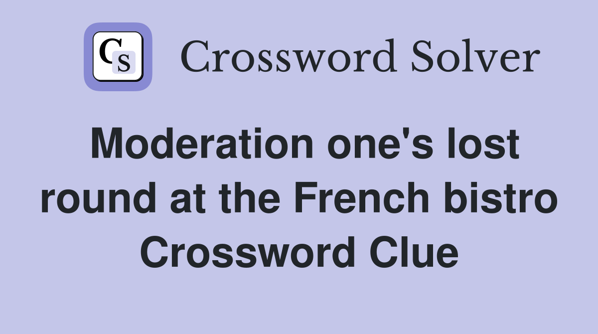 Moderation one's lost round at the French bistro Crossword Clue