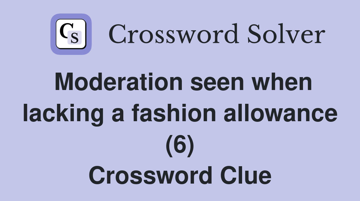 Moderation seen when lacking a fashion allowance (6) Crossword Clue