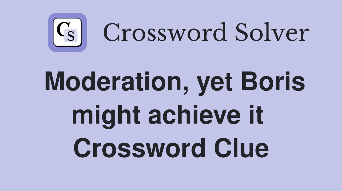 Moderation, yet Boris might achieve it  Crossword Clue