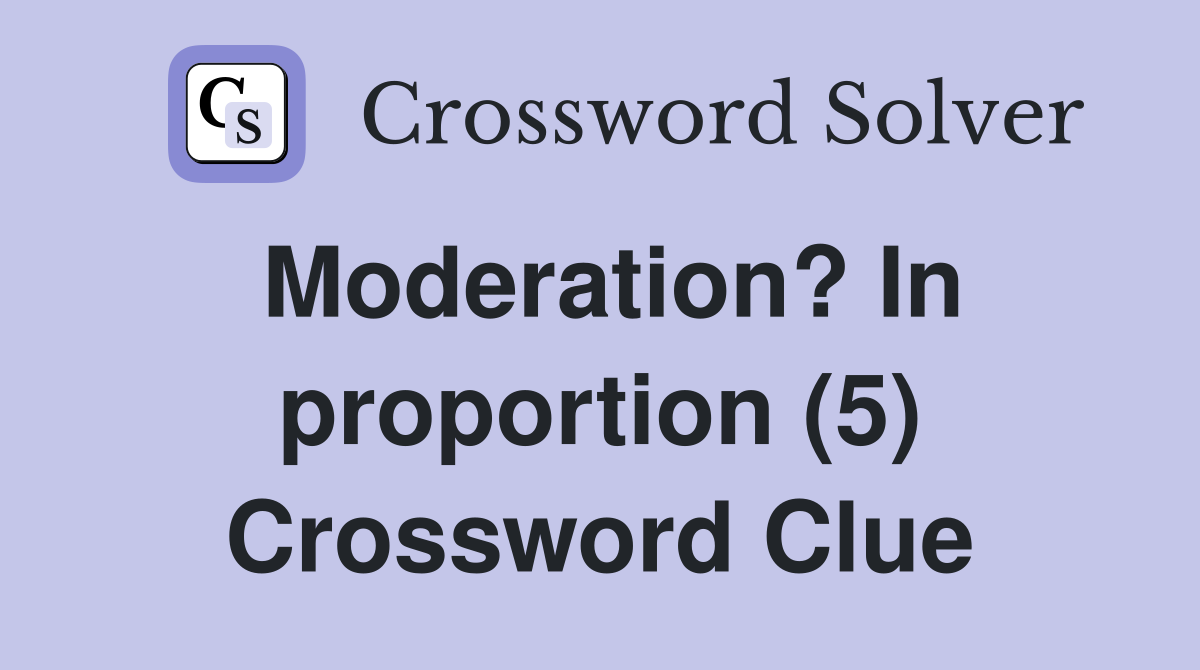 Moderation? In proportion (5) Crossword Clue
