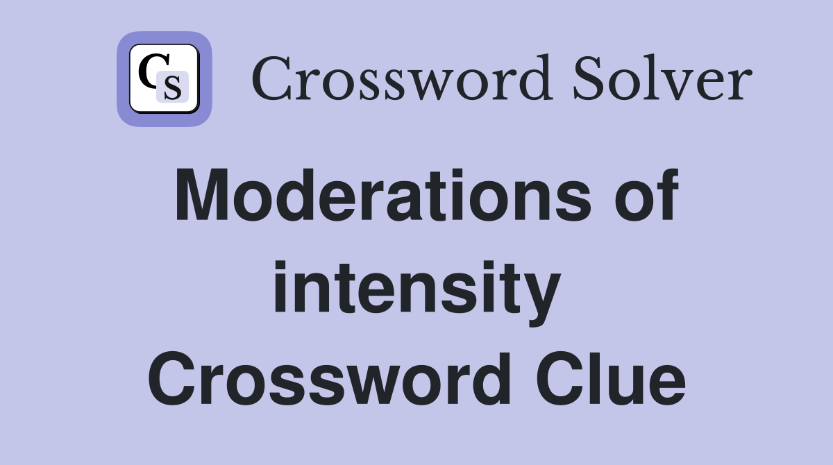 Moderations of intensity Crossword Clue
