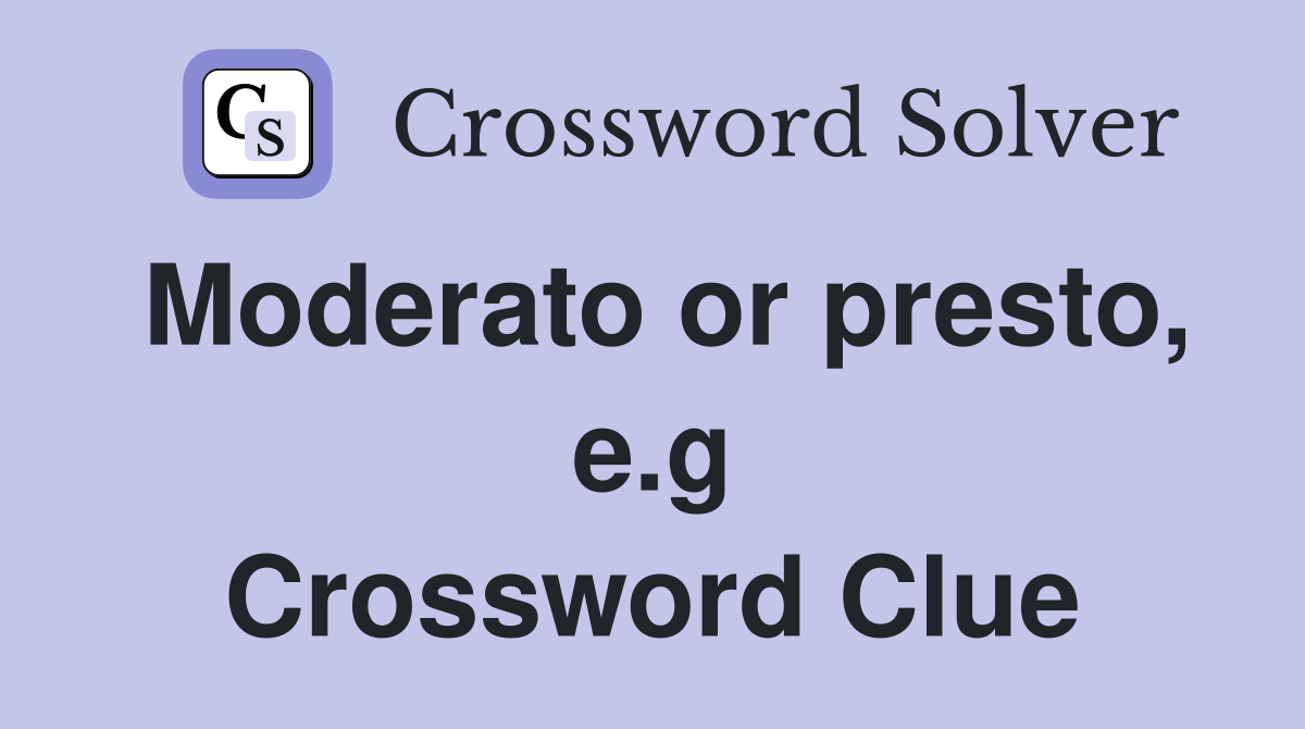 Moderato or presto, e.g Crossword Clue