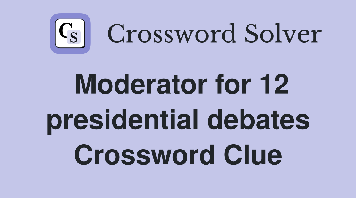 Moderator for 12 presidential debates Crossword Clue