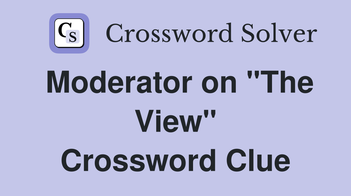 Moderator on "The View" Crossword Clue