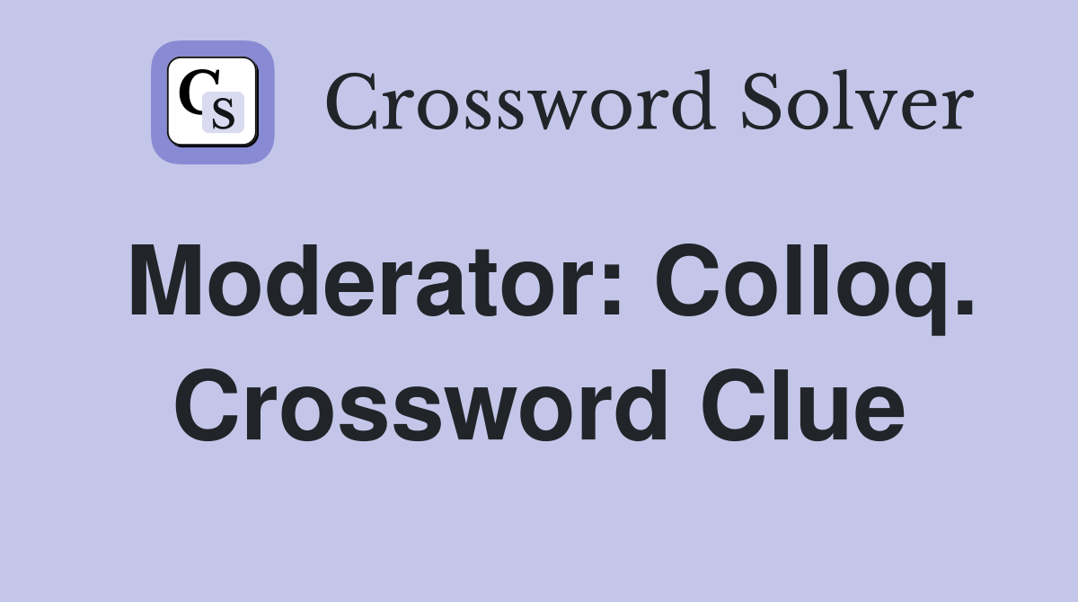 Moderator: Colloq. Crossword Clue