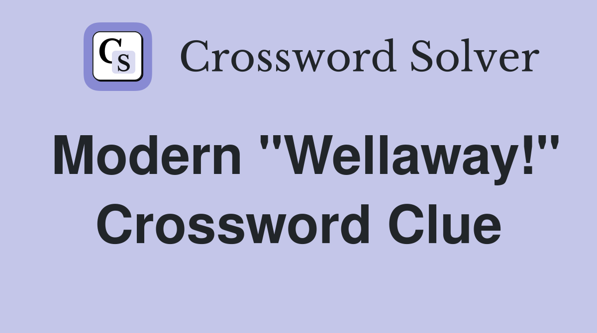 Modern "Wellaway!" Crossword Clue