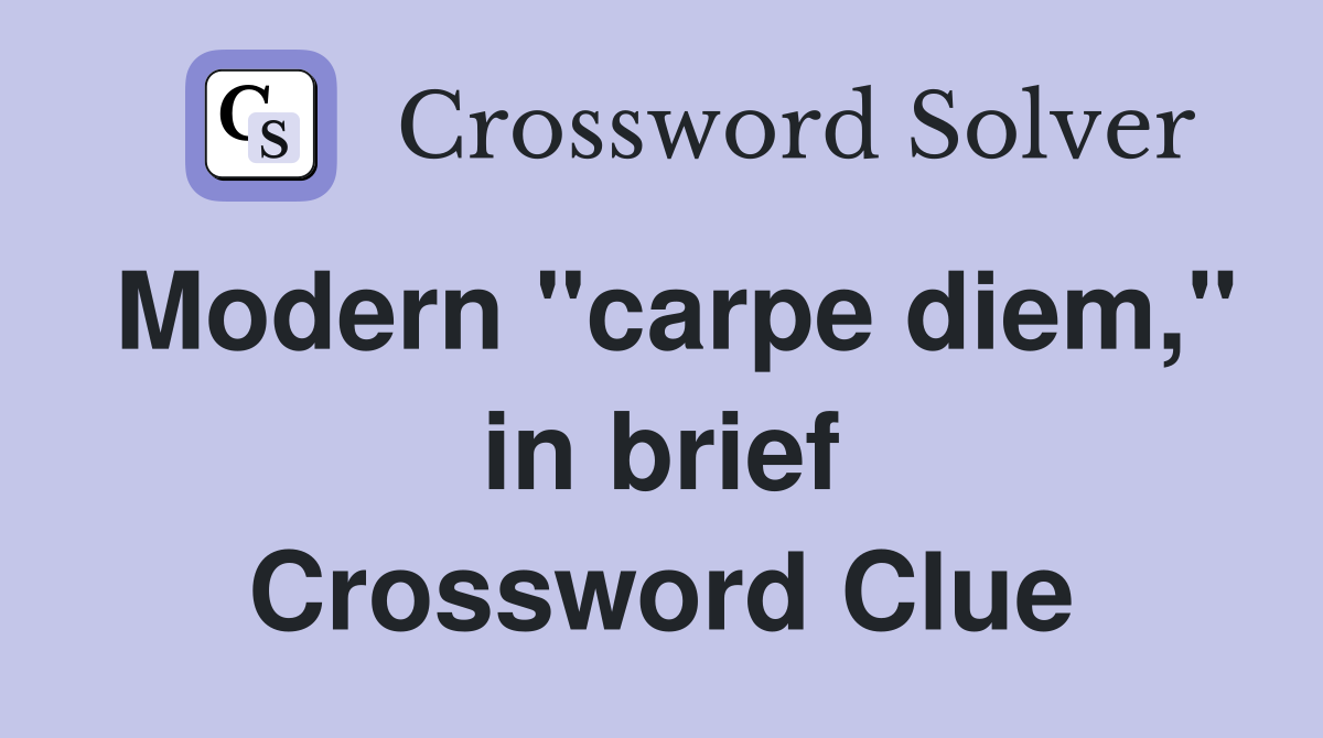 Modern "carpe diem," in brief Crossword Clue
