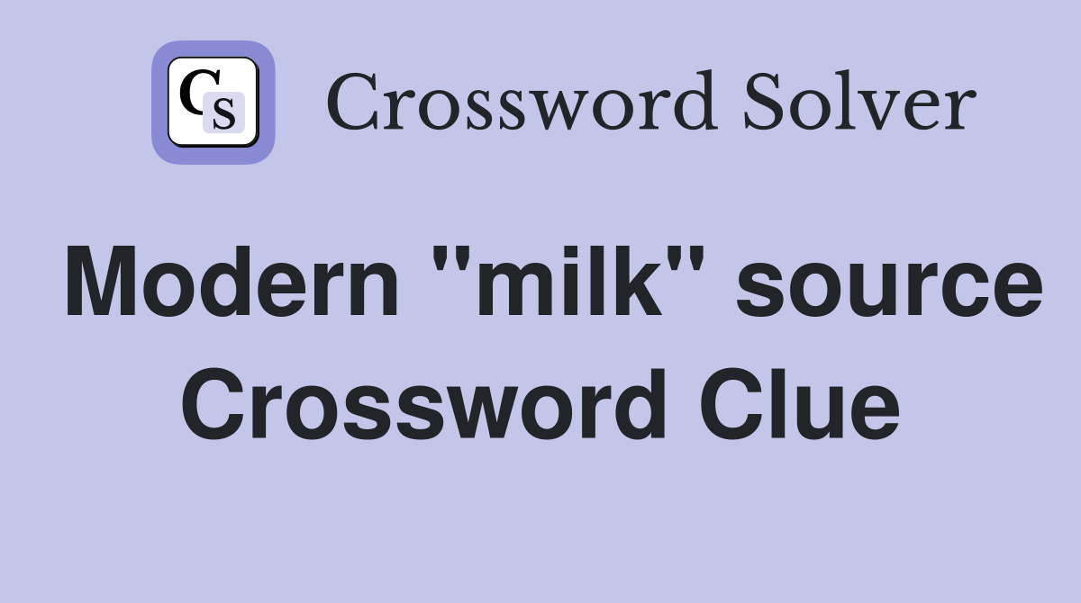 Modern "milk" source Crossword Clue
