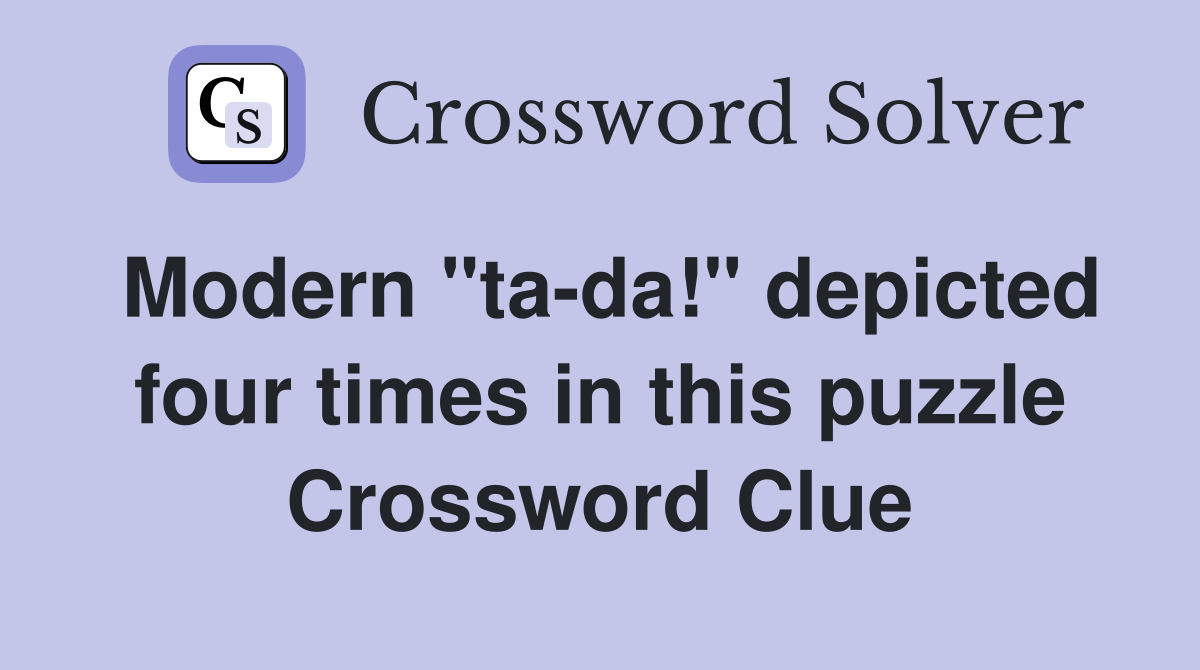 Modern "ta-da!" depicted four times in this puzzle Crossword Clue