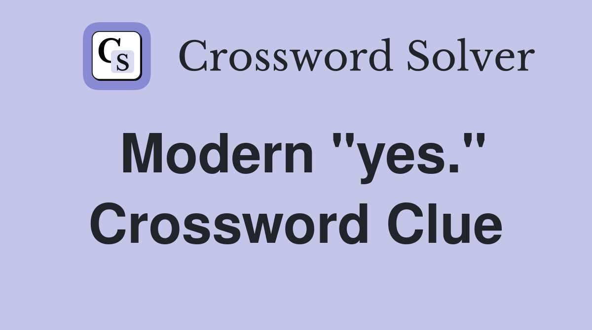 Modern "yes." Crossword Clue