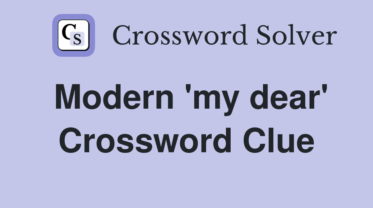 Modern 'my dear' Crossword Clue